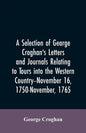 A selection of George Croghan's letters and journals relating to tours into the western country--November 16, 1750-November, 1765 - Paperback