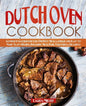 Dutch Oven Cookbook: Complete Cookbook for One-Pot Meals, Unique and Easy to Make Tasty Recipes Including Meat, Fish, Vegetables, Desserts - Paperback