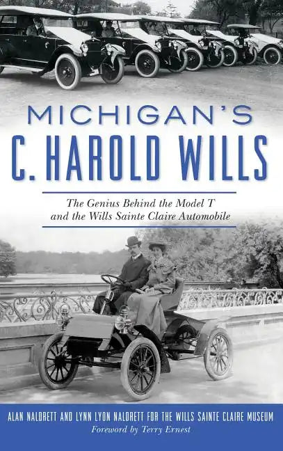 Michigan's C. Harold Wills: The Genius Behind the Model T and the Wills Sainte Claire Automobile - Hardcover