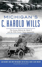 Michigan's C. Harold Wills: The Genius Behind the Model T and the Wills Sainte Claire Automobile - Hardcover