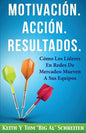 Motivación. Acción. Resultados.: Cómo Los Líderes En Redes De Mercadeo Mueven A Sus Equipos - Paperback