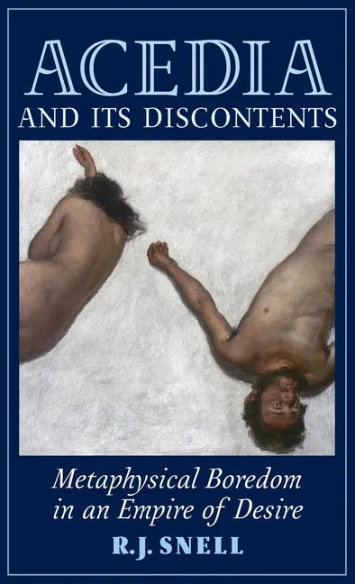 Acedia and Its Discontents: Metaphysical Boredom in an Empire of Desire - Hardcover