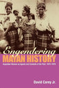Engendering Mayan History: Kaqchikel Women as Agents and Conduits of the Past, 1875-1970 - Paperback