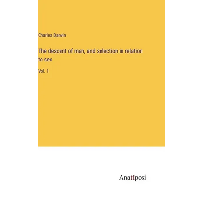 The descent of man, and selection in relation to sex: Vol. 1 - Hardcover