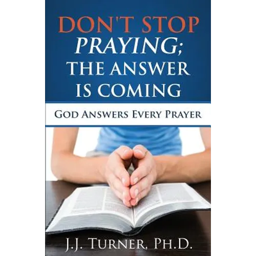 Don't Stop Praying; The Answer Is Coming: God Is Still Answering Prayer - Paperback