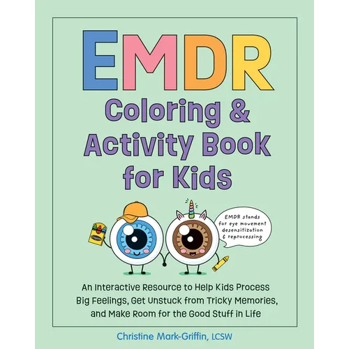 EMDR Coloring & Activity Book for Kids: An Interactive Resource to Help Kids Process Big Feelings, Get Unstuck from Tricky Memories, and Make Room for - Paperback