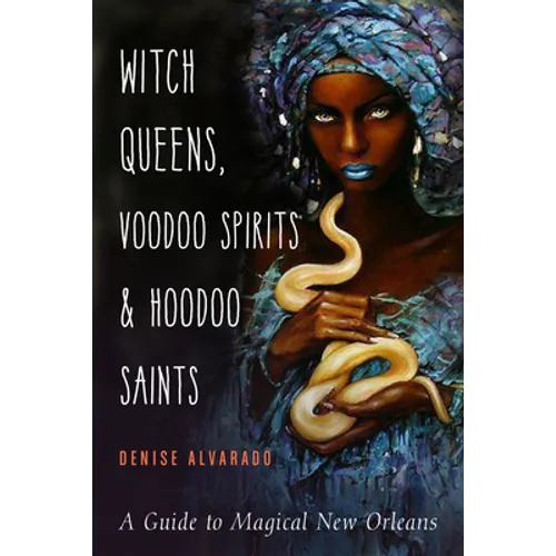 Witch Queens, Voodoo Spirits, and Hoodoo Saints: A Guide to Magical New Orleans - Paperback