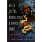 Witch Queens, Voodoo Spirits, and Hoodoo Saints: A Guide to Magical New Orleans - Paperback