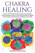 Chakra Healing: Discover Self-Healing through the Chakra Energy System. A practical beginner's guide to reach Optimal Health and Radia - Paperback