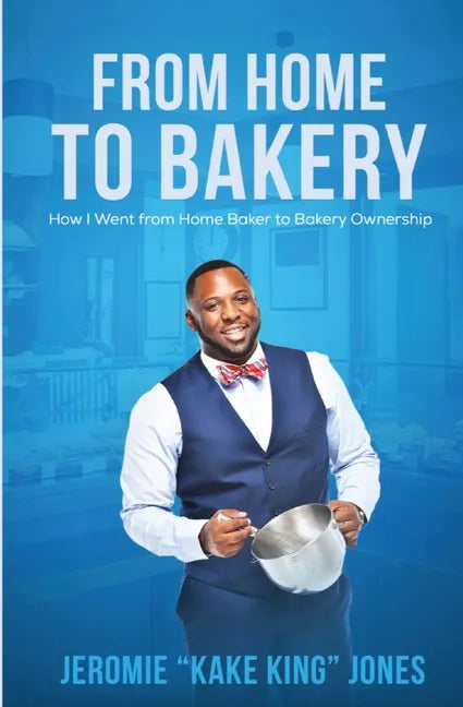 From Home to Bakery: How I Went From Home Baker to Bakery Ownership - Paperback