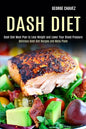 Dash Diet: Dash Diet Meal Plan to Lose Weight and Lower Your Blood Pressure (Delicious Dash Diet Recipes and Menu Plans) - Paperback