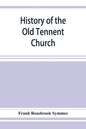 History of the Old Tennent Church; containing: a connected story of the church's life, sketches of its pastors, biographical references to its members - Paperback