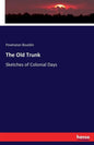 The Old Trunk: Sketches of Colonial Days - Paperback