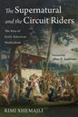 The Supernatural and the Circuit Riders: The Rise of Early American Methodism - Paperback
