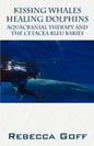 Kissing Whales Healing Dolphins: Aquacranial Therapy and the Cetacea Bleu Babies - Paperback