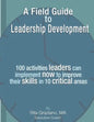 A Field Guide to Leadership Development: 100 activities leaders can implement now to improve their skills in 10 critical areas. - Paperback