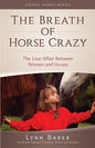 The Breath of Horse Crazy: The Love Affair Between Women and Horses - Paperback