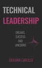 Technical Leadership: Dreams, Success and Unicorns - Paperback
