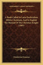 A Book Called In Latin Enchiridion Militis Christiani, And In English The Manual Of The Christian Knight (1905) - Paperback
