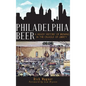 Philadelphia Beer: A Heady History of Brewing in the Cradle of Liberty - Hardcover