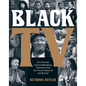 Black TV: Five Decades of Groundbreaking Television from Soul Train to Black-Ish and Beyond - Hardcover