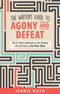 The Writer's Guide to Agony and Defeat: The 43 Worst Moments in the Writing Life and How to Get Over Them - Paperback