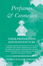 Perfumes and Cosmetics their Preparation and Manufacture: A Complete and Practical Treatise for the Use of the Perfumer and Cosmetic Manufacturer, Cov - Paperback