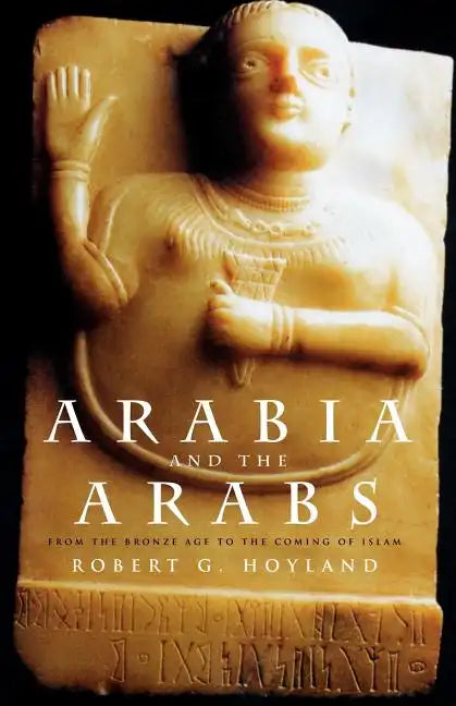 Arabia and the Arabs: From the Bronze Age to the Coming of Islam - Paperback