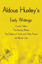 Aldous Huxley's Early Writings including (complete and unabridged) Crome Yellow, The Burning Wheel, The Defeat of Youth and Other Poems and Mortal Coi - Hardcover