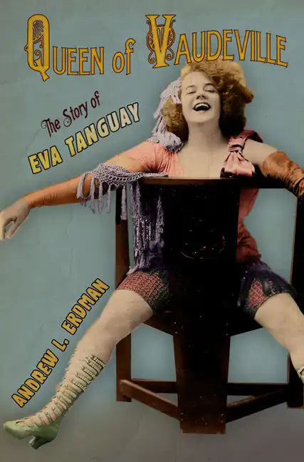 Queen of Vaudeville: The Story of Eva Tanguay - Hardcover