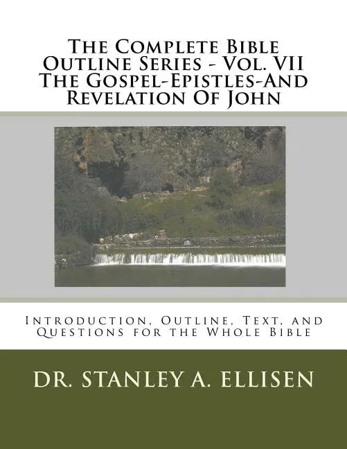 The Complete Bible Outline Series - Vol VII The Gospel-Epistles-And Revelation Of John: Introduction, Outline, Text, and Questions for the Whole Bible - Paperback