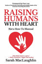 Raising Humans with Heart: Not A How To Manual - Paperback