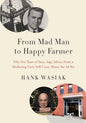 From Mad Man to Happy Farmer: Fifty-five Years of Sane, Sage Advice from a Marketing Guru Still Crazy about the Ad Biz - Paperback