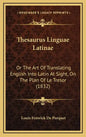 Thesaurus Linguae Latinae: Or The Art Of Translating English Into Latin At Sight, On The Plan Of Le Tresor (1832) - Hardcover