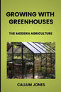 Growing With Greenhouses: A Modern Agriculture - Paperback
