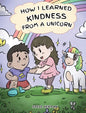 How I Learned Kindness from a Unicorn: A Cute and Fun Story to Teach Kids the Power of Kindness - Hardcover