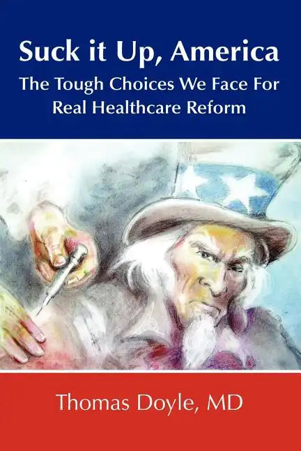 Suck it up, America: The Tough Choices We Face for Real Healthcare Reform - Paperback