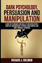 Dark Psychology, Persuasion, and Manipulation: Learn the Techniques and Skills to Influence People Using NLP, Brainwashing, Hypnosis, Mind Control, an - Paperback
