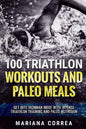100 TRIATHLON WORKOUTS And PALEO MEALS: GET INTO IRONMAN MODE WITH INTENSE TRIATHLON TRAINING And PALEO NUTRITION - Paperback