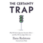 The Certainty Trap: Why We Need to Question Ourselves More--And How We Can Judge Others Less - Hardcover