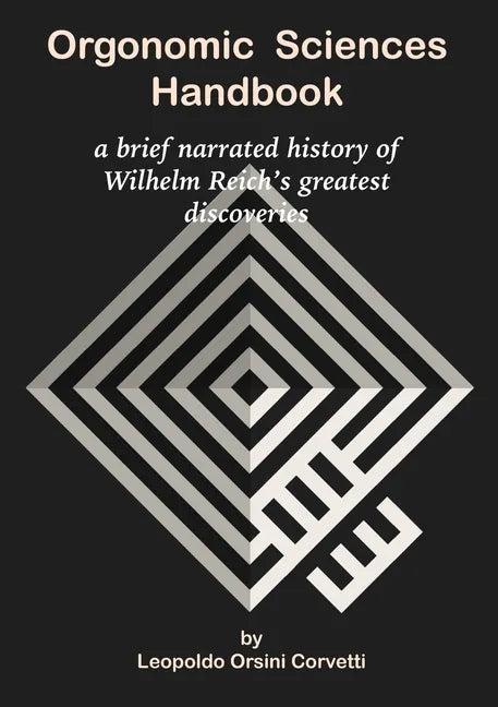 Orgonomic Sciences Handbook - a brief narrated history of Wilhelm Reich's greatest discoveries - Paperback