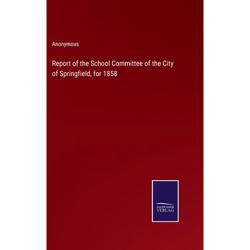 Report of the School Committee of the City of Springfield, for 1858 - Hardcover