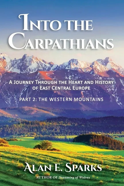 Into the Carpathians: A Journey Through the Heart and History of East Central Europe (Part 2: The Western Mountains) - Paperback