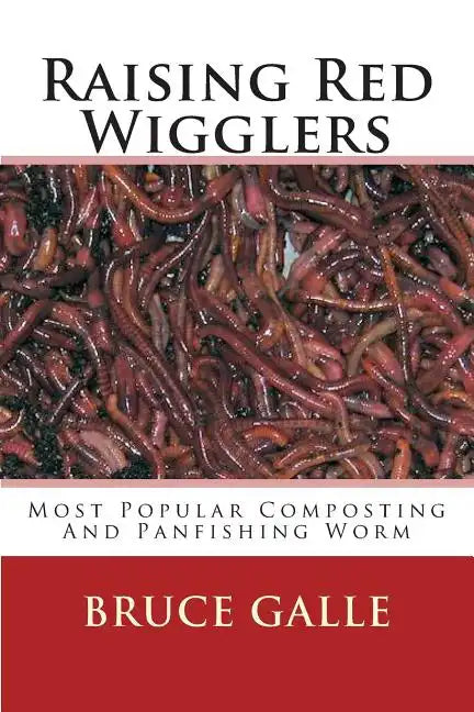 Raising Red Wigglers: Most Popular Composting And Panfishing Worm - Paperback