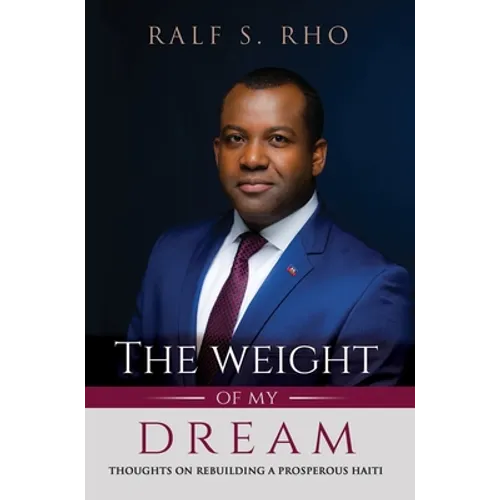 The Weight Of My Dream: Thoughts on Rebuilding a Prosperous Haiti - Hardcover