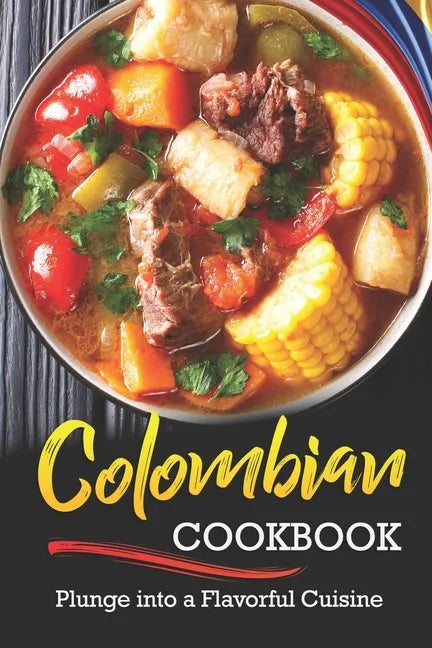 Colombian Cookbook: Plunge into a Flavorful Cuisine - Paperback