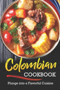 Colombian Cookbook: Plunge into a Flavorful Cuisine - Paperback