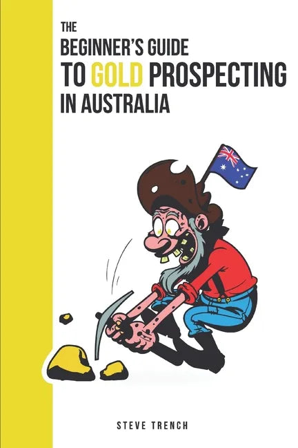 Beginners Guide to Gold Prospecting in Australia: Extensive Guide on: where and how to find gold in Australia - Paperback