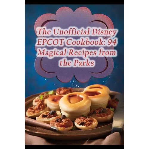 The Unofficial Disney EPCOT Cookbook: 94 Magical Recipes from the Parks - Paperback