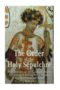 The Order of the Holy Sepulchre: The History of the Catholic Order Established during the Crusades for the Promised Land - Paperback